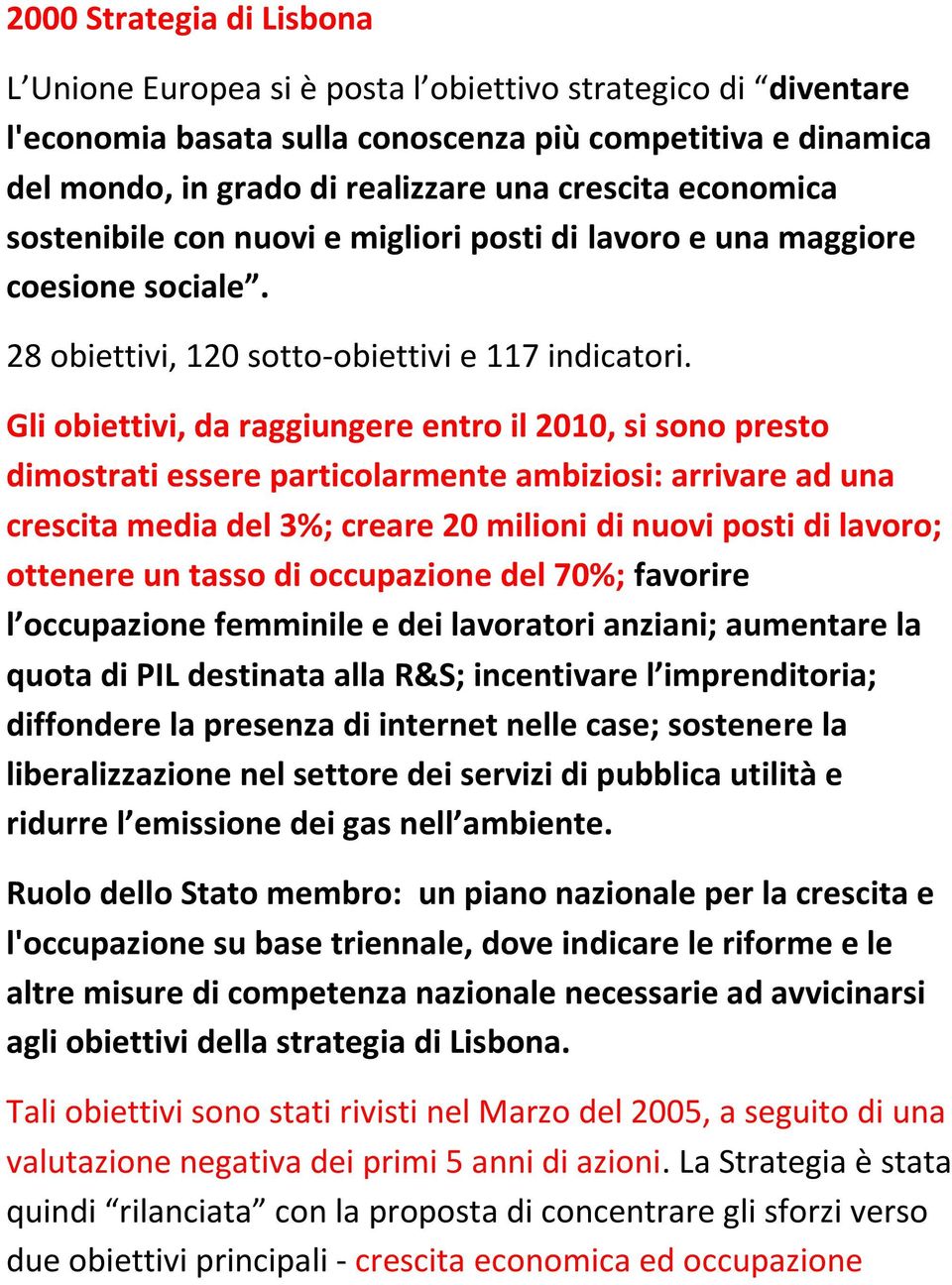 Gli obiettivi, da raggiungere entro il 2010, si sono presto dimostrati essere particolarmente ambiziosi: arrivare ad una crescita media del 3%; creare 20 milioni di nuovi posti di lavoro; ottenere un