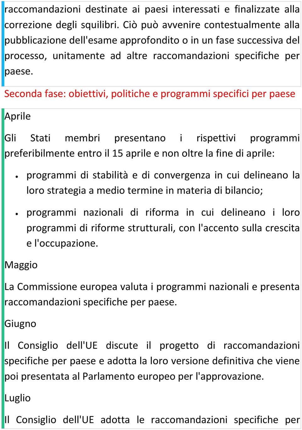 Seconda fase: obiettivi, politiche e programmi specifici per paese Aprile Gli Stati membri presentano i rispettivi programmi preferibilmente entro il 15 aprile e non oltre la fine di aprile: