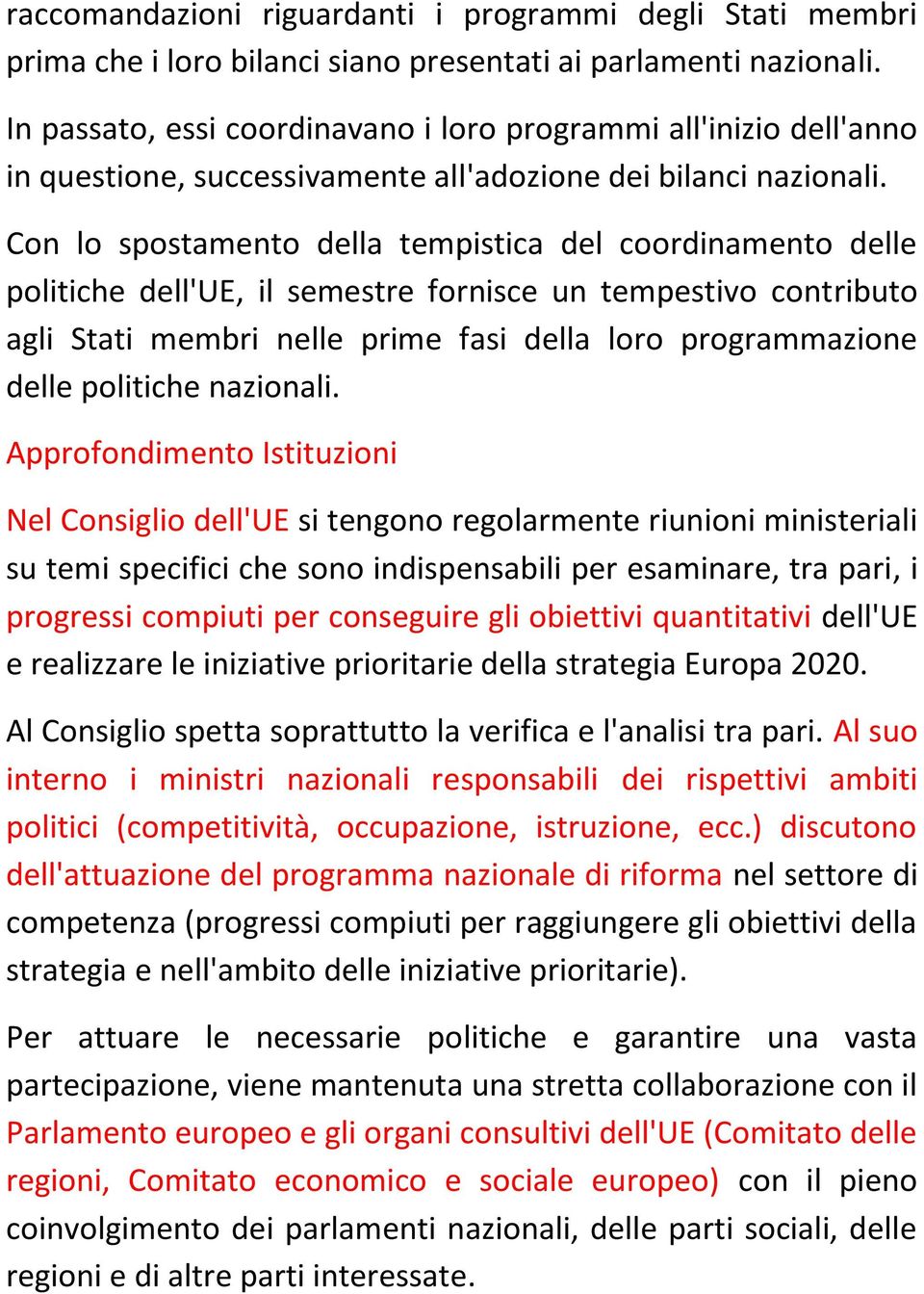 Con lo spostamento della tempistica del coordinamento delle politiche dell'ue, il semestre fornisce un tempestivo contributo agli Stati membri nelle prime fasi della loro programmazione delle