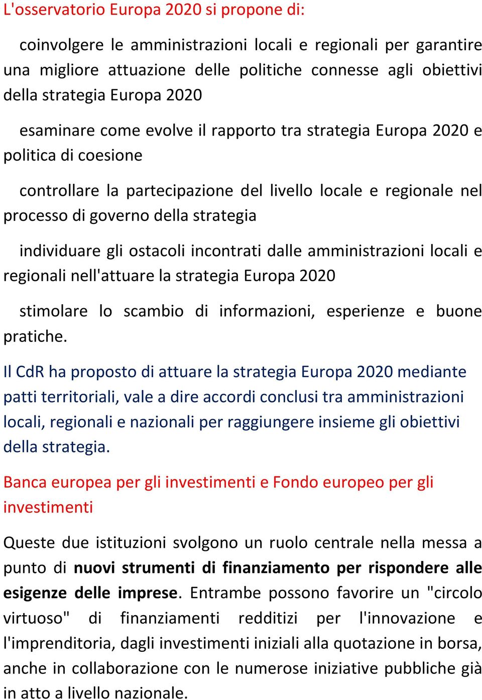 ostacoli incontrati dalle amministrazioni locali e regionali nell'attuare la strategia Europa 2020 stimolare lo scambio di informazioni, esperienze e buone pratiche.