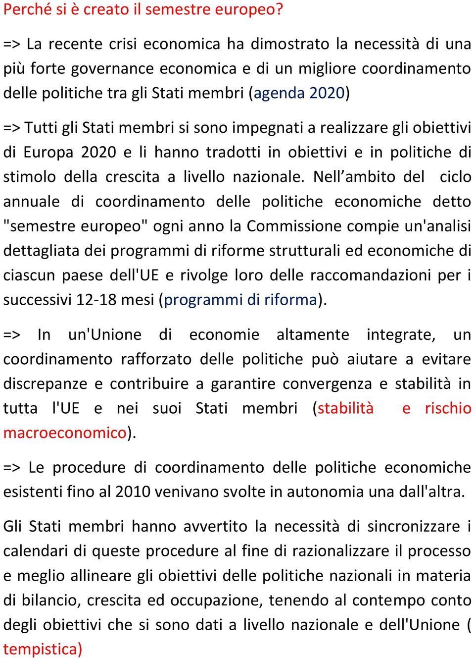 membri si sono impegnati a realizzare gli obiettivi di Europa 2020 e li hanno tradotti in obiettivi e in politiche di stimolo della crescita a livello nazionale.