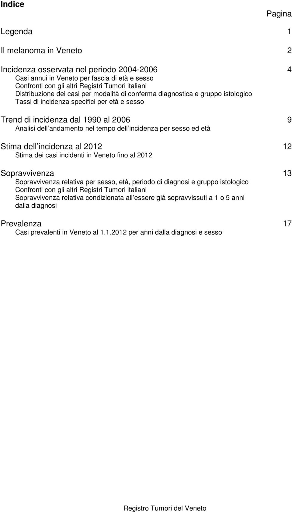 ed età Stima dell incidenza al 212 Stima dei casi incidenti in Veneto fino al 212 Sopravvivenza Sopravvivenza relativa per sesso, età, periodo di diagnosi e gruppo istologico Confronti con gli altri