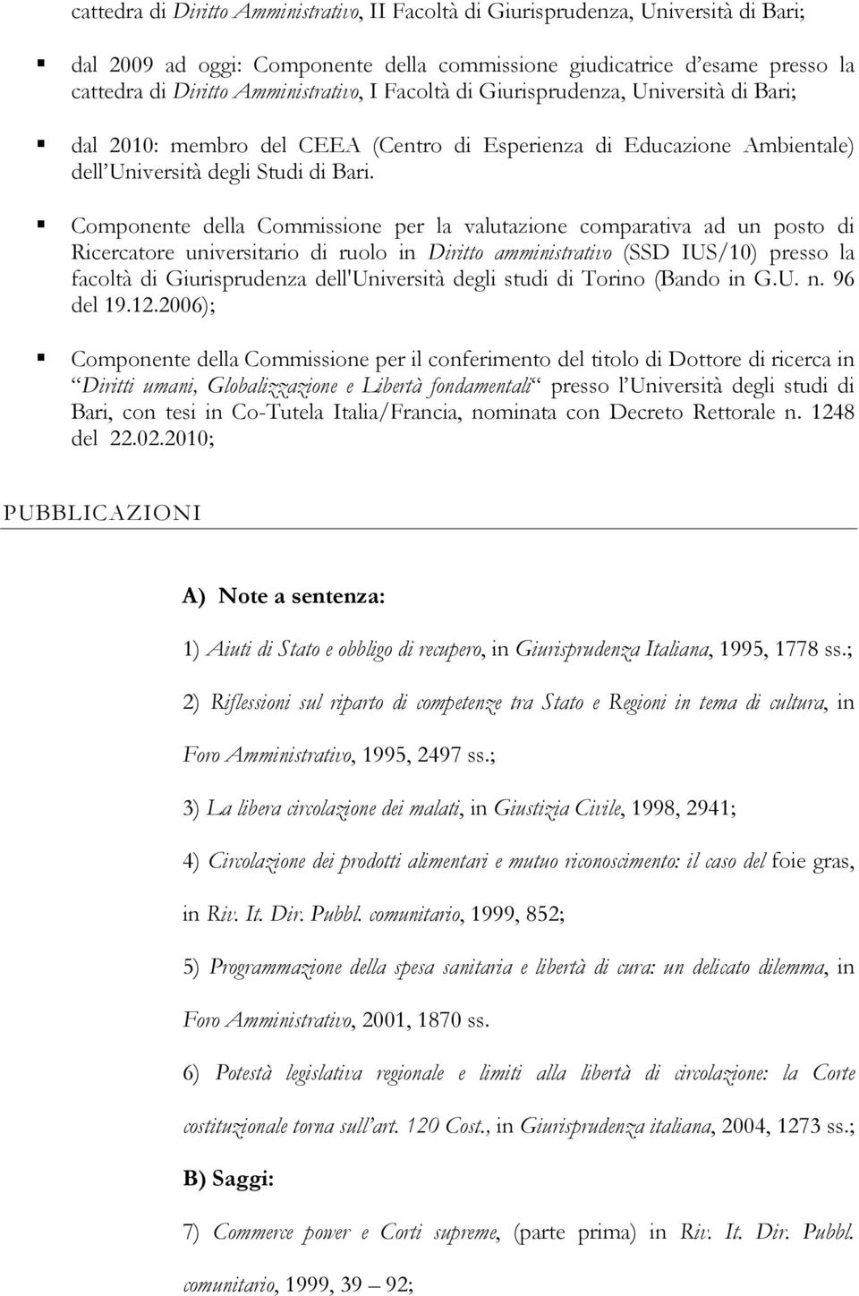 Componente della Commissione per la valutazione comparativa ad un posto di Ricercatore universitario di ruolo in Diritto amministrativo (SSD IUS/10) presso la facoltà di Giurisprudenza