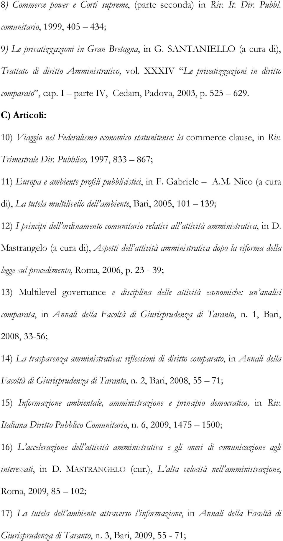 C) Articoli: 10) Viaggio nel Federalismo economico statunitense: la commerce clause, in Riv. Trimestrale Dir. Pubblico, 1997, 833 867; 11) Europa e ambiente profili pubblicistici, in F. Gabriele A.M.