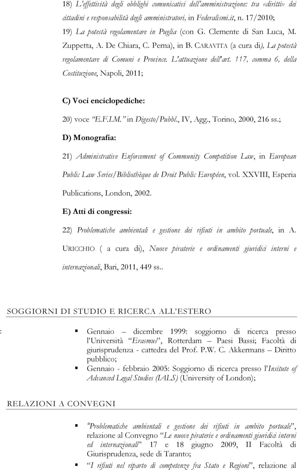 L'attuazione dell'art. 117, comma 6, della Costituzione, Napoli, 2011; C) Voci enciclopediche: 20) voce E.F.I.M. in Digesto/Pubbl., IV, Agg., Torino, 2000, 216 ss.