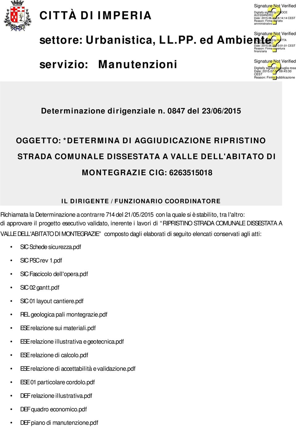 Richiamata la Determinazione a contrarre 714 del 21/05/2015 con la quale si è stabilito, tra l'altro: di approvare il progetto esecutivo validato, inerente i lavori di RIPRISTINO STRADA COMUNALE