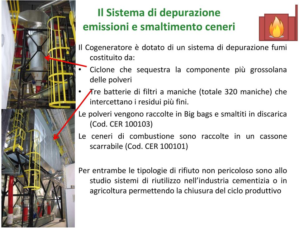 Le polveri vengono raccolte in Big bags e smaltiti in discarica (Cod. CER 100103) Le ceneri di combustione sono raccolte in un cassone scarrabile (Cod.