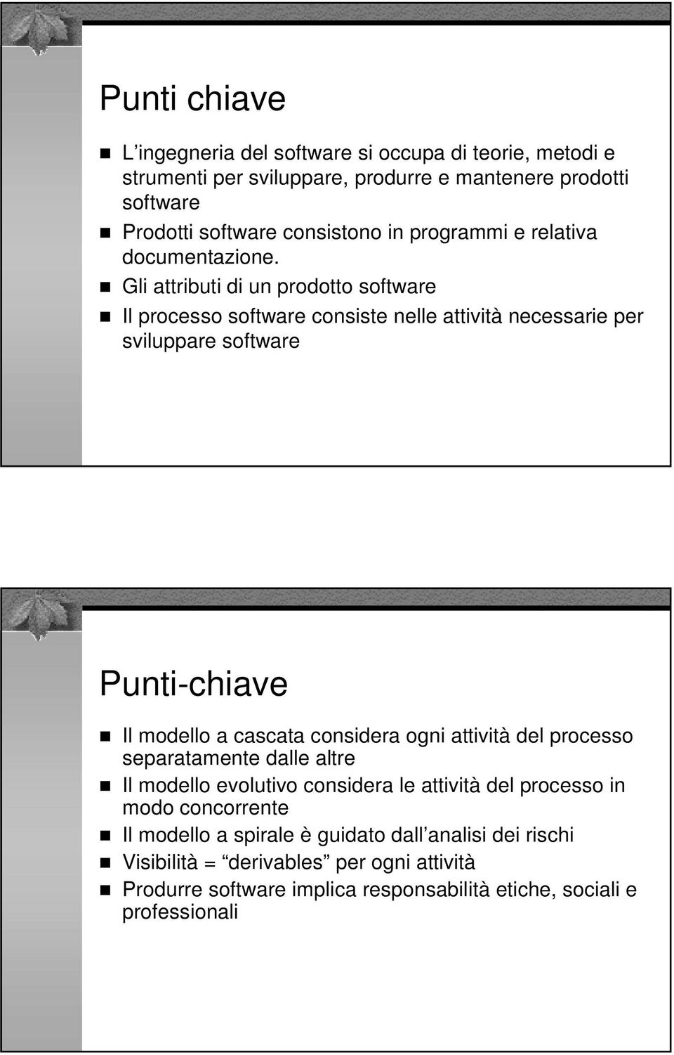 Gli attributi di un prodotto software Il processo software consiste nelle attività necessarie per sviluppare software Punti-chiave Il modello a cascata considera