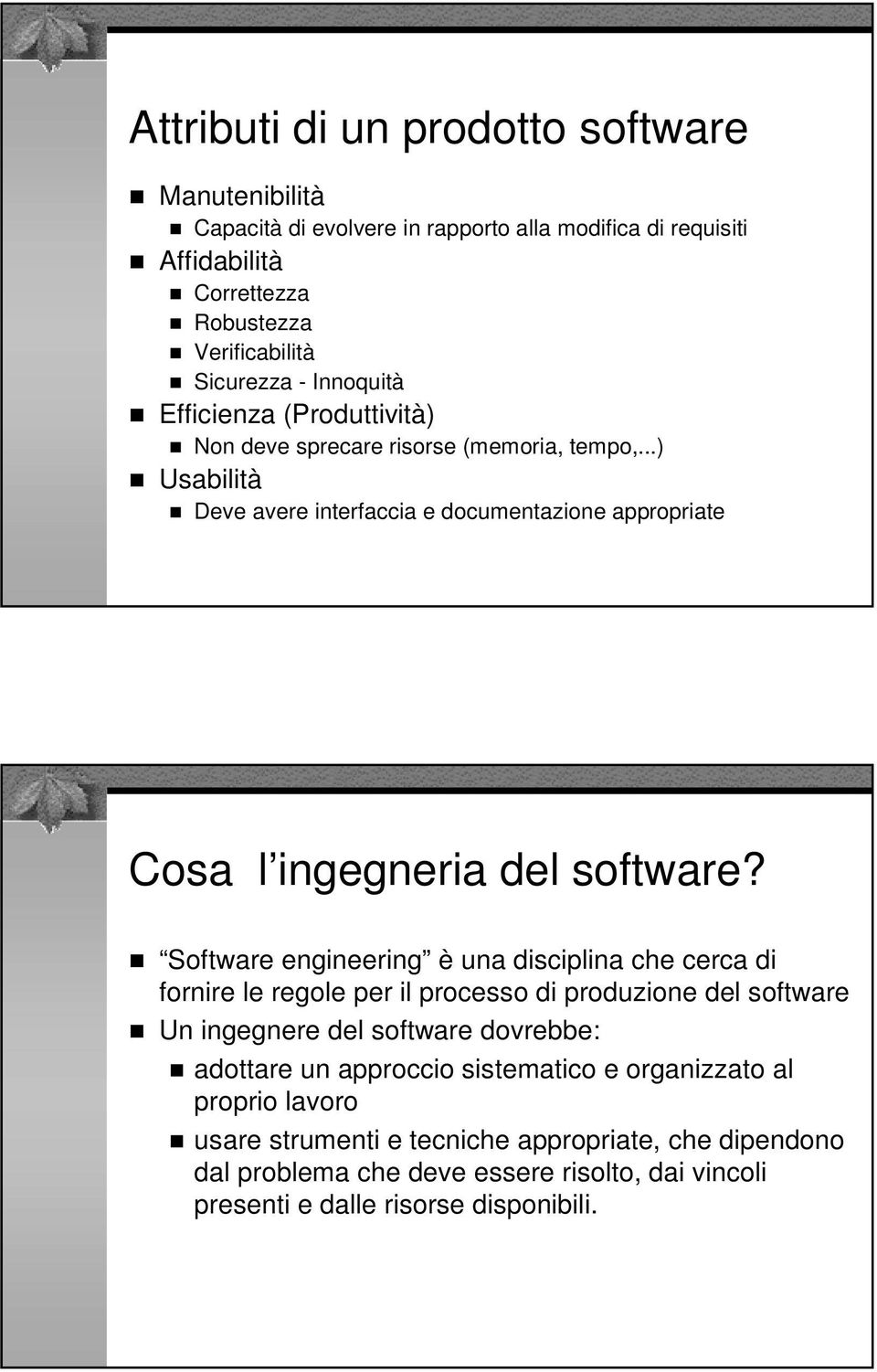 Software engineering è una disciplina che cerca di fornire le regole per il processo di produzione del software Un ingegnere del software dovrebbe: adottare un approccio