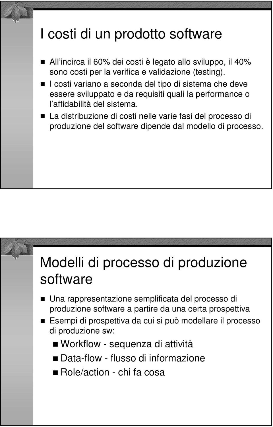 La distribuzione di costi nelle varie fasi del processo di produzione del software dipende dal modello di processo.