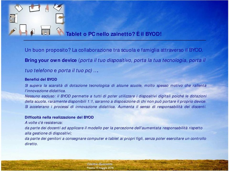 Benefici del BYOD Si supera la scarsità di dotazione tecnologica di alcune scuole, molto spesso motivo che rallenta l'innovazione didattica.