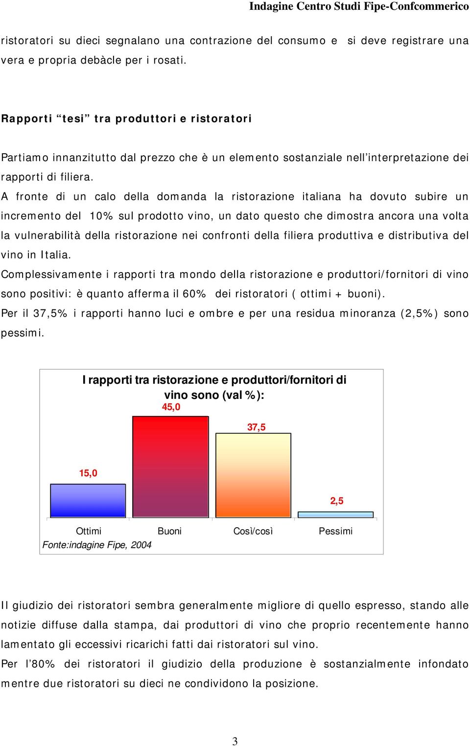 A fronte di un calo della domanda la ristorazione italiana ha dovuto subire un incremento del 10% sul prodotto vino, un dato questo che dimostra ancora una volta la vulnerabilità della ristorazione