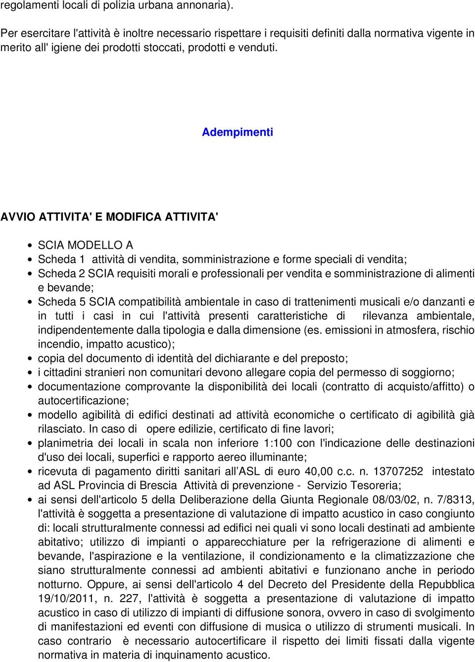 Adempimenti AVVIO ATTIVITA' E MODIFICA ATTIVITA' SCIA MODELLO A Scheda 1 attività di vendita, somministrazione e forme speciali di vendita; Scheda 2 SCIA requisiti morali e professionali per vendita