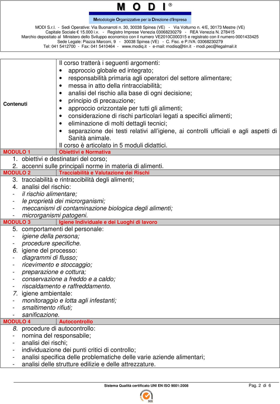 molti dettagli tecnici; separazione dei testi relativi all igiene, ai controlli ufficiali e agli aspetti di Sanità animale. Il corso è articolato in 5 moduli didattici. Obiettivi e Normativa 1.