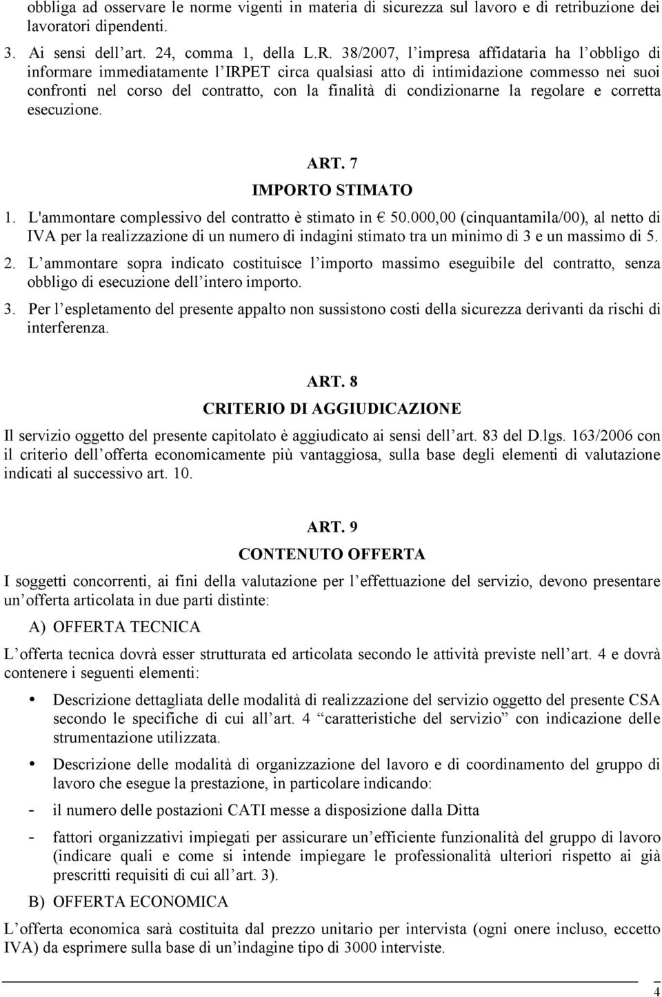 condizionarne la regolare e corretta esecuzione. ART. 7 IMPORTO STIMATO 1. L'ammontare complessivo del contratto è stimato in 50.