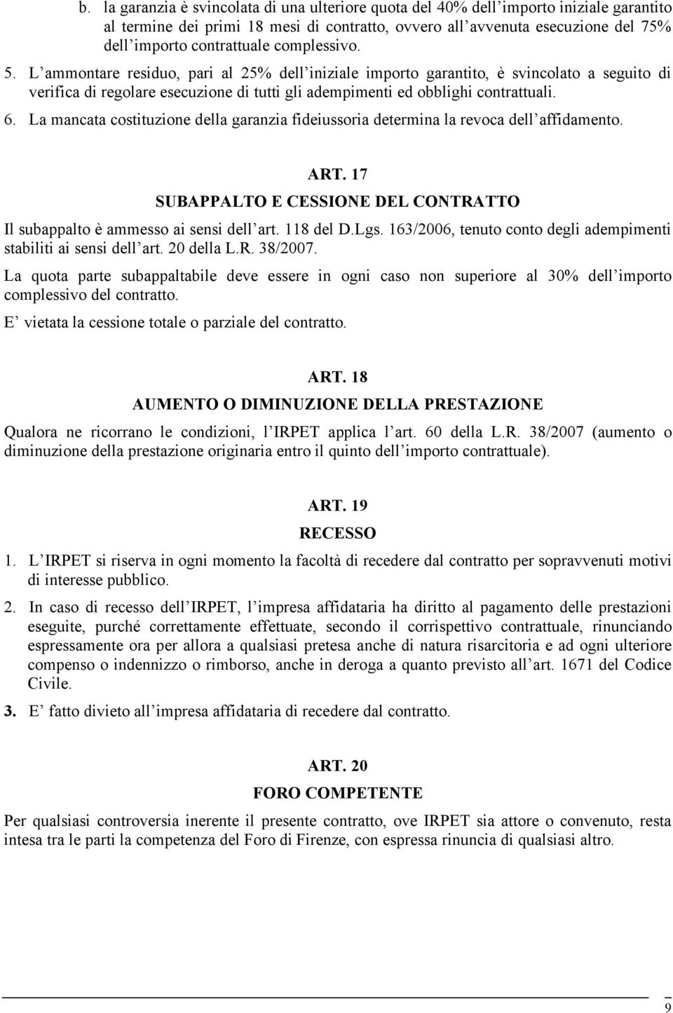 La mancata costituzione della garanzia fideiussoria determina la revoca dell affidamento. ART. 17 SUBAPPALTO E CESSIONE DEL CONTRATTO Il subappalto è ammesso ai sensi dell art. 118 del D.Lgs.