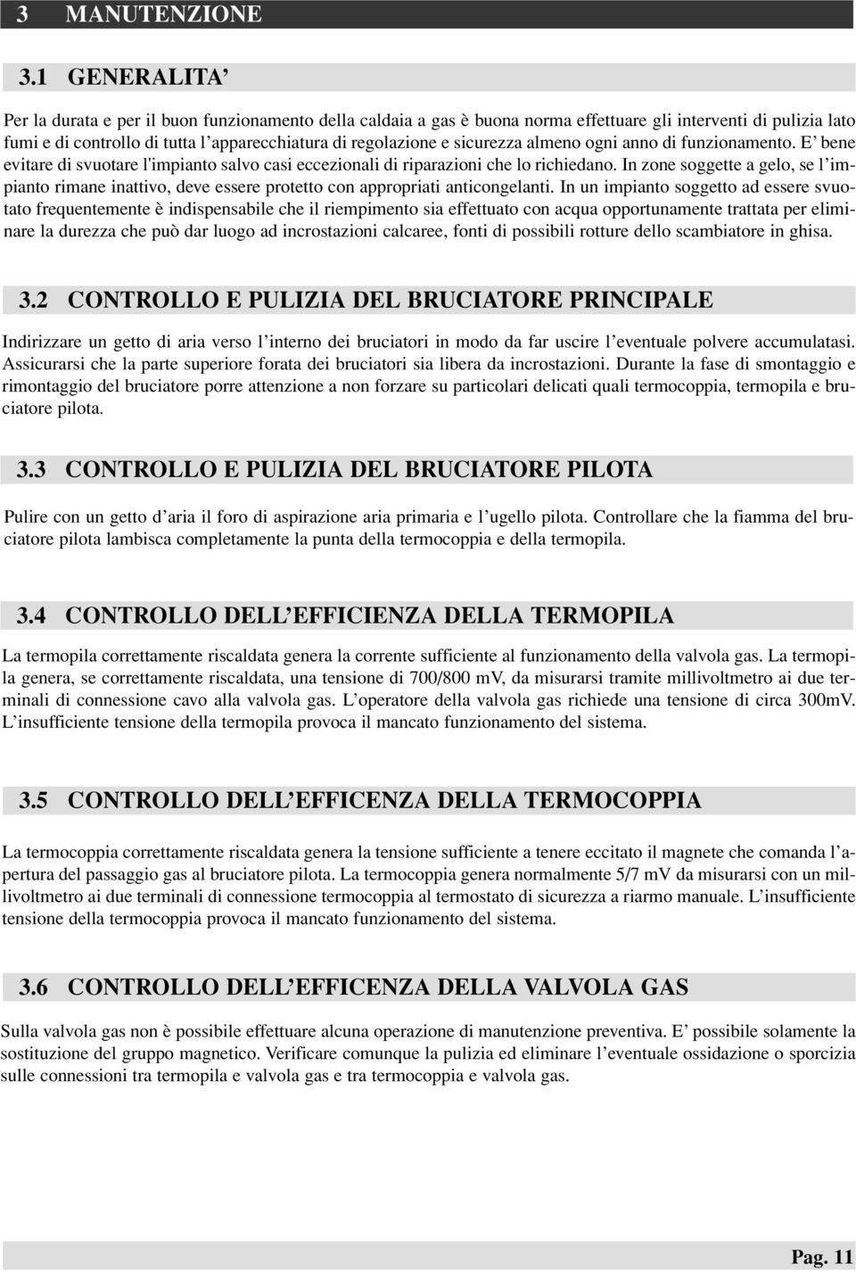 sicurezza almeno ogni anno di funzionamento. E bene evitare di svuotare l'impianto salvo casi eccezionali di riparazioni che lo richiedano.