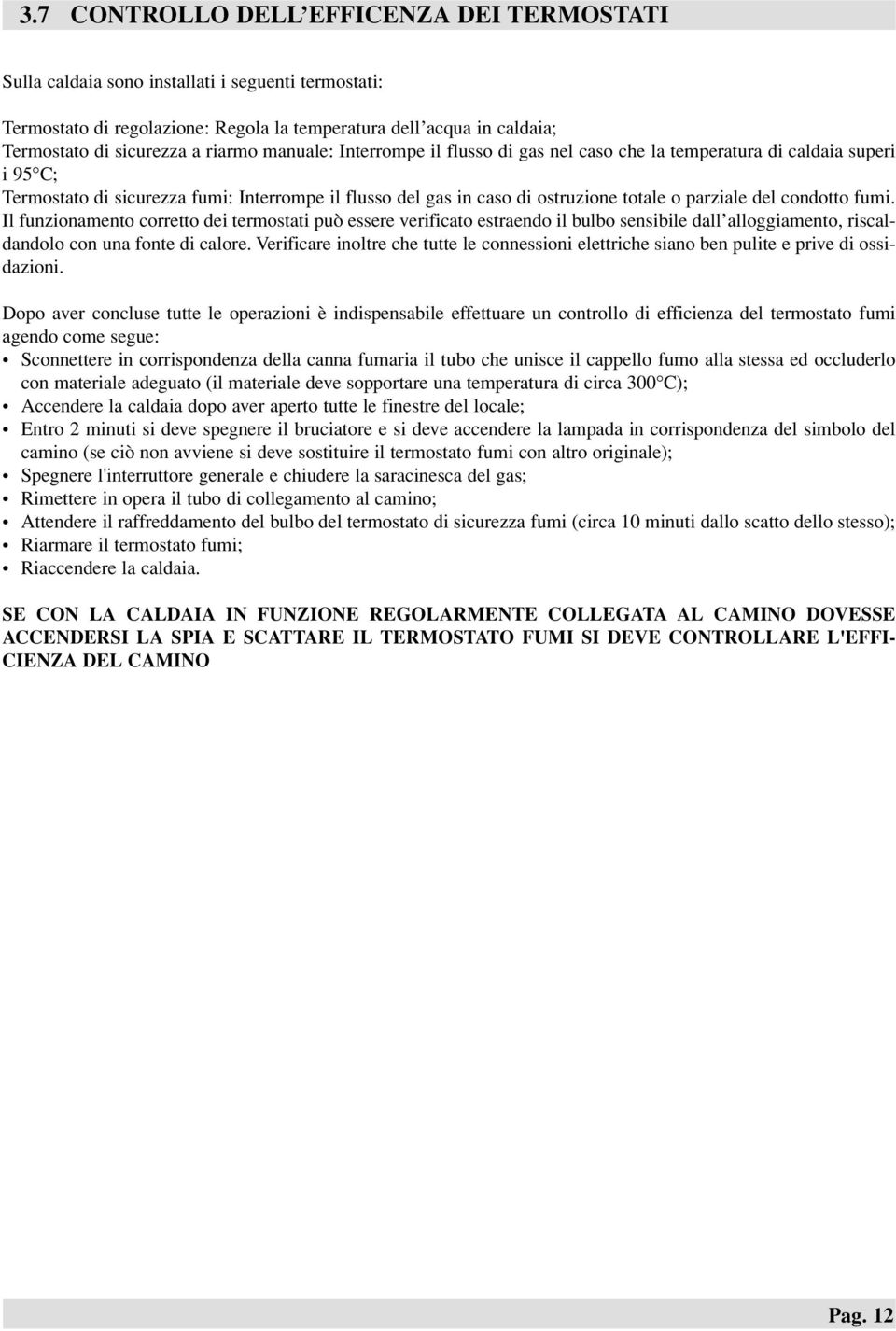 del condotto fumi. Il funzionamento corretto dei termostati può essere verificato estraendo il bulbo sensibile dall alloggiamento, riscaldandolo con una fonte di calore.