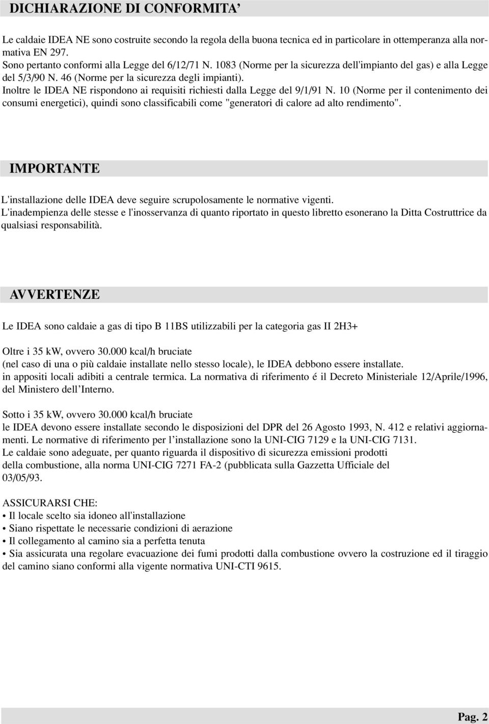 Inoltre le IDEA NE rispondono ai requisiti richiesti dalla Legge del 9/1/91 N.