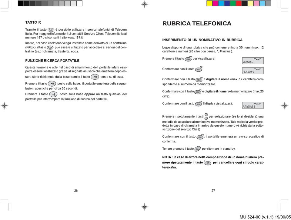 o si consulti il sito www.187.it Inoltre, nel caso il telefono venga installato come derivato di un centralino (PABX), il tasto può essere utilizzato per accedere ai servizi del centralino (es.