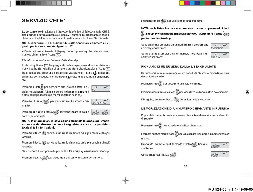 All'arrivo di una chiamata il display, dopo il primo squillo, visualizzerà il numero chiamante e l icona.