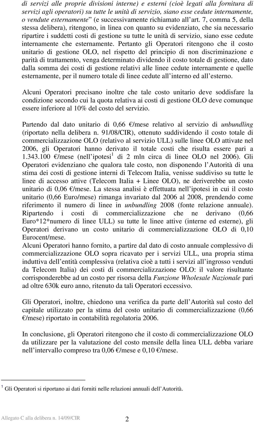 7, comma 5, della stessa delibera), ritengono, in linea con quanto su evidenziato, che sia necessario ripartire i suddetti costi di gestione su tutte le unità di servizio, siano esse cedute