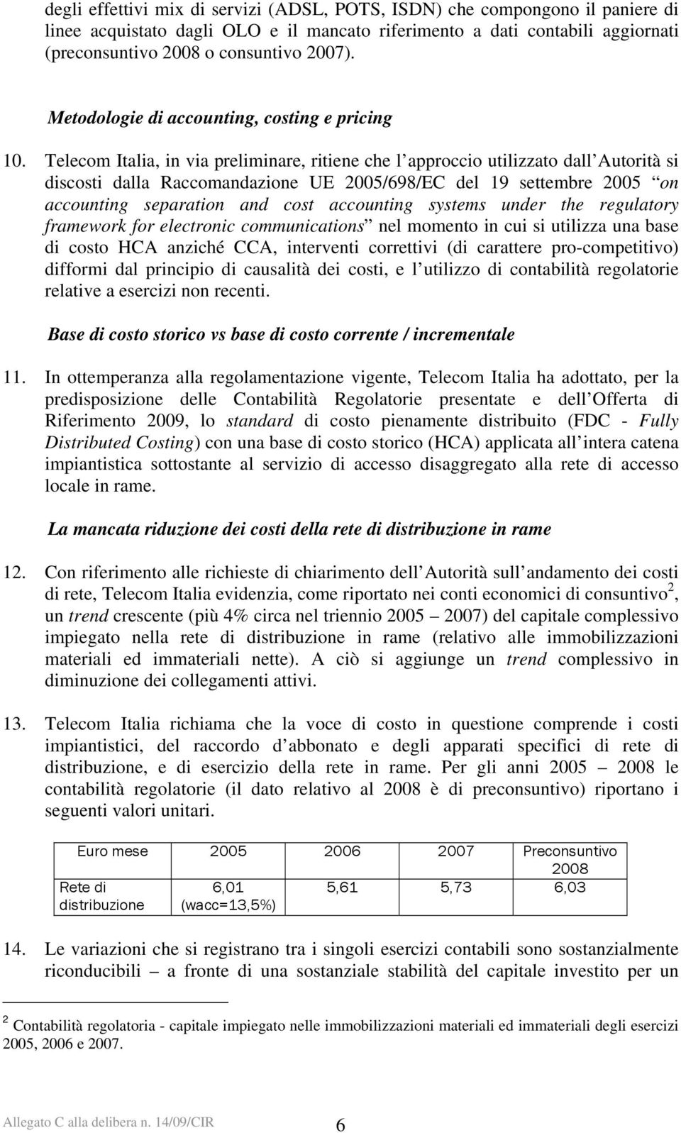 Telecom Italia, in via preliminare, ritiene che l approccio utilizzato dall Autorità si discosti dalla Raccomandazione UE 2005/698/EC del 19 settembre 2005 on accounting separation and cost