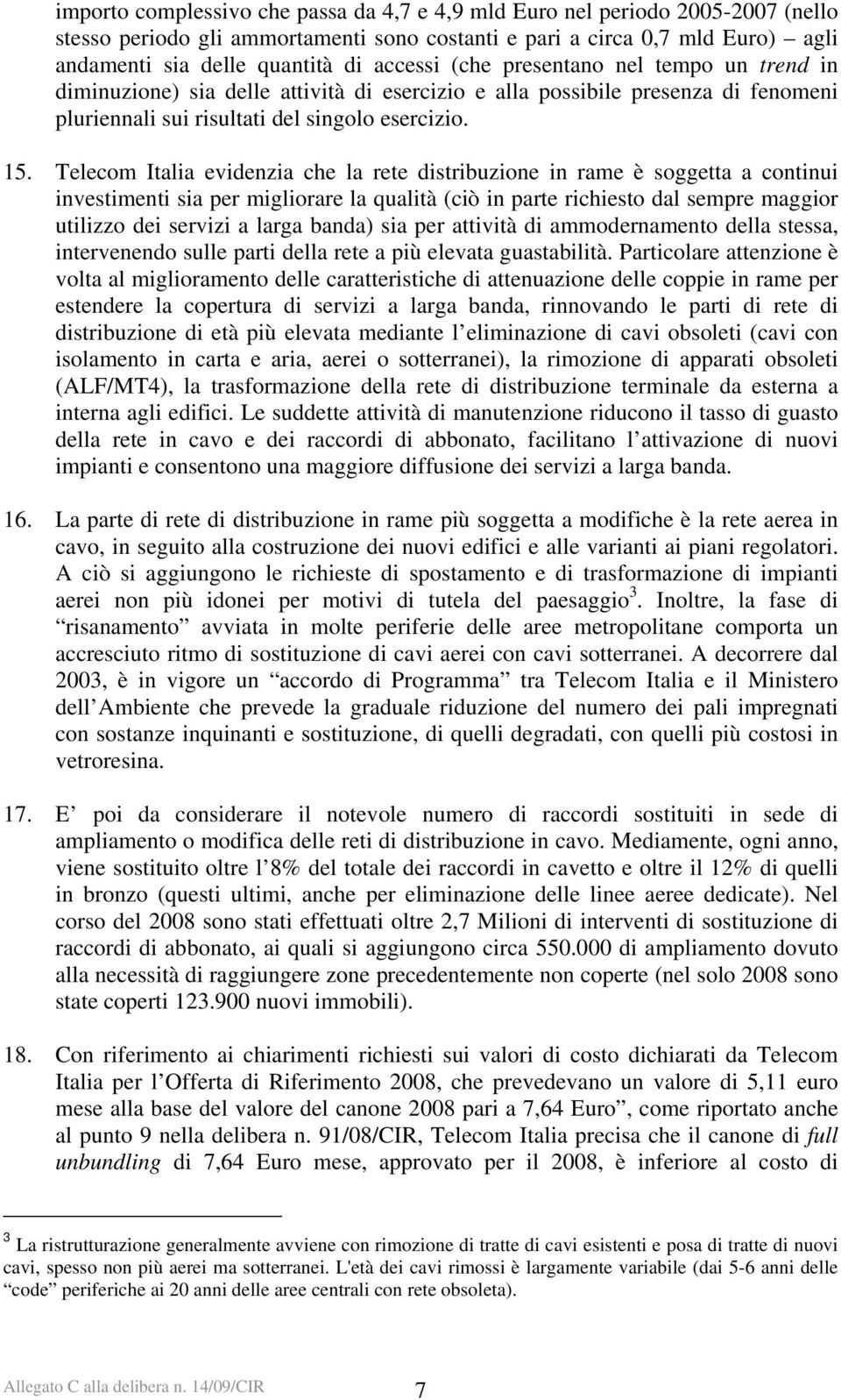 Telecom Italia evidenzia che la rete distribuzione in rame è soggetta a continui investimenti sia per migliorare la qualità (ciò in parte richiesto dal sempre maggior utilizzo dei servizi a larga