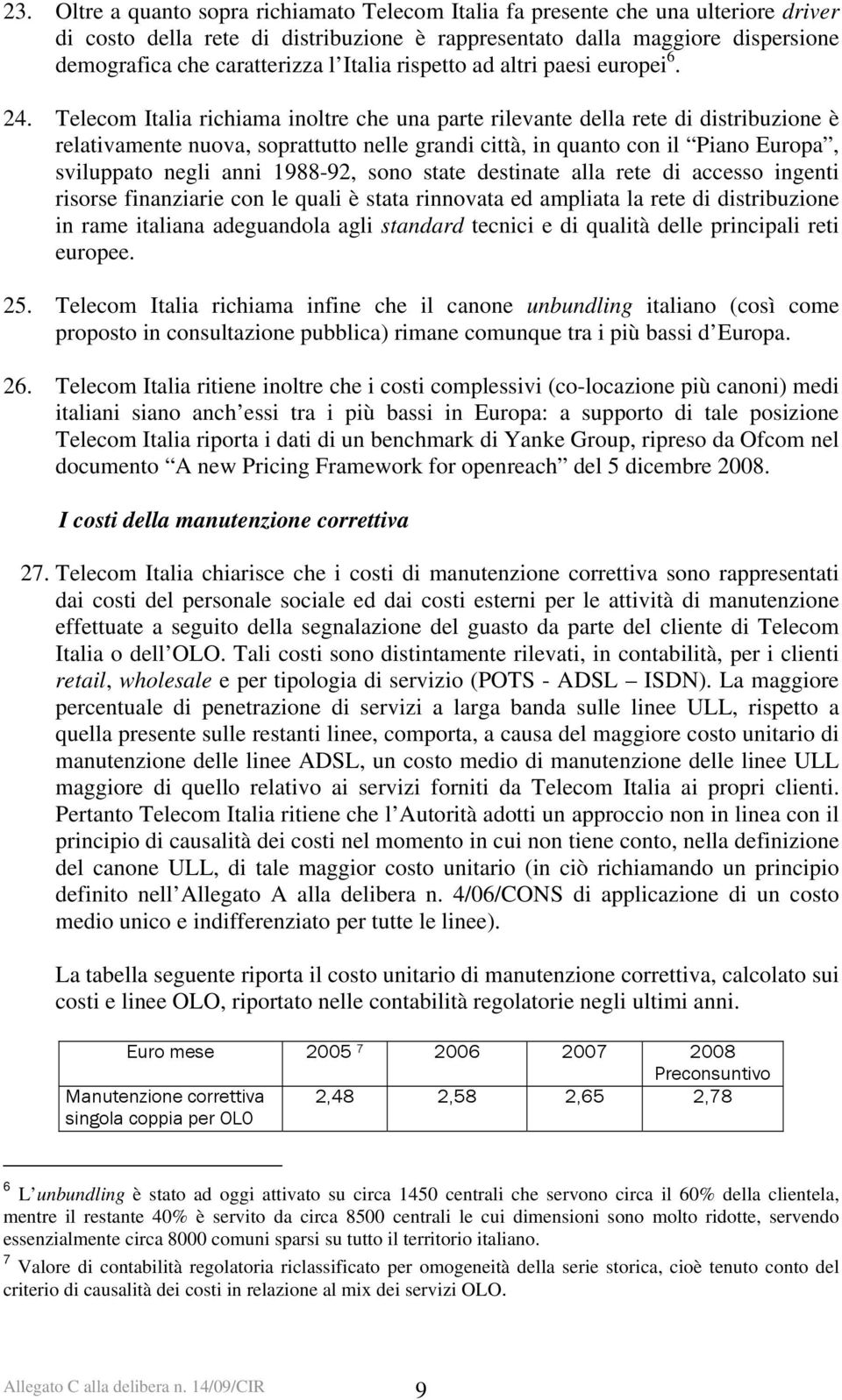 Telecom Italia richiama inoltre che una parte rilevante della rete di distribuzione è relativamente nuova, soprattutto nelle grandi città, in quanto con il Piano Europa, sviluppato negli anni