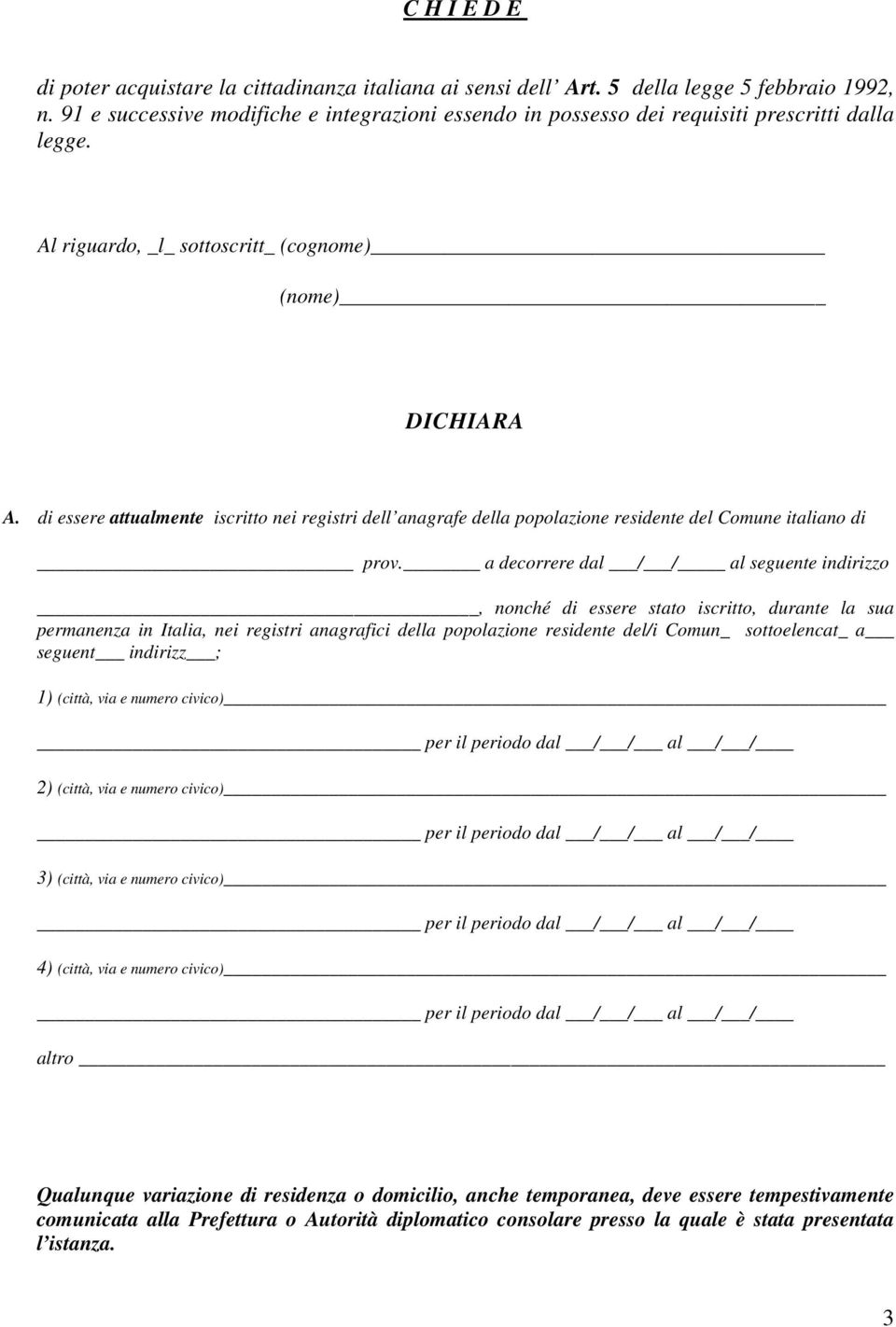 di essere attualmente iscritto nei registri dell anagrafe della popolazione residente del Comune italiano di prov.