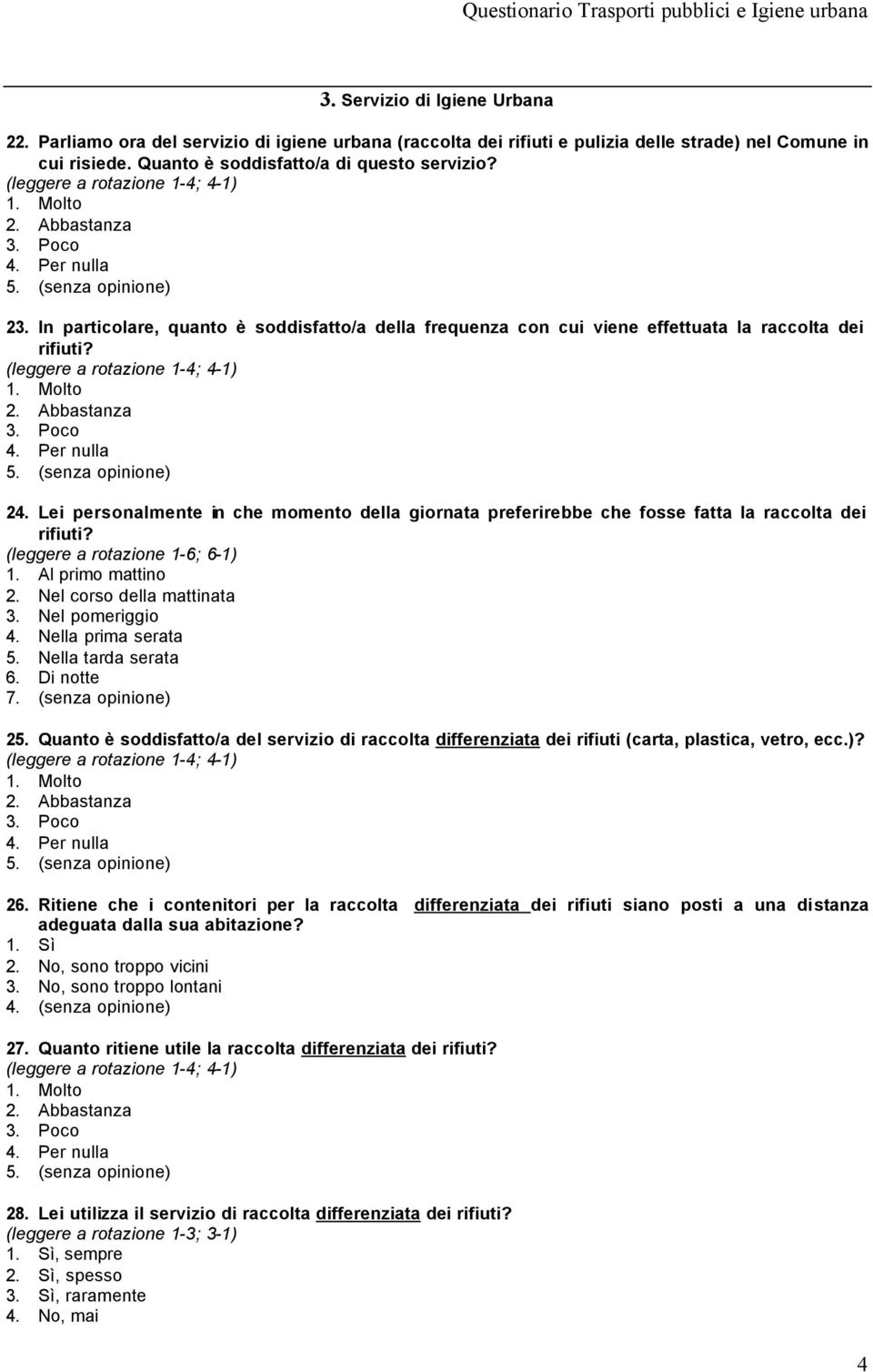 Lei personalmente in che momento della giornata preferirebbe che fosse fatta la raccolta dei rifiuti? (leggere a rotazione 1-6; 6-1) 1. Al primo mattino 2. Nel corso della mattinata 3.