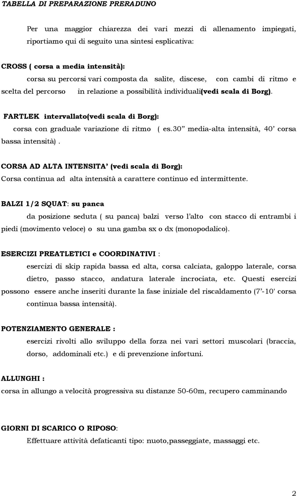 FARTLEK intervallato(vedi scala di Borg): corsa con graduale variazione di ritmo ( es.30 media-alta intensità, 40 corsa bassa intensità).