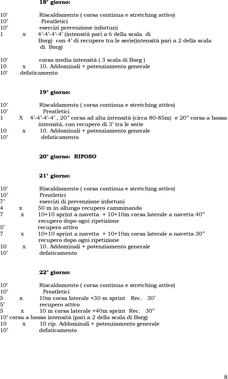 Addominali + potenziamento generale 20 giorno: RIPOSO 21 giorno: 7 esercizi di prevenzione infortuni 4 x 50 m in allungo recupero camminando 7 x 10+10 sprint a navetta + 10+10m corsa laterale a