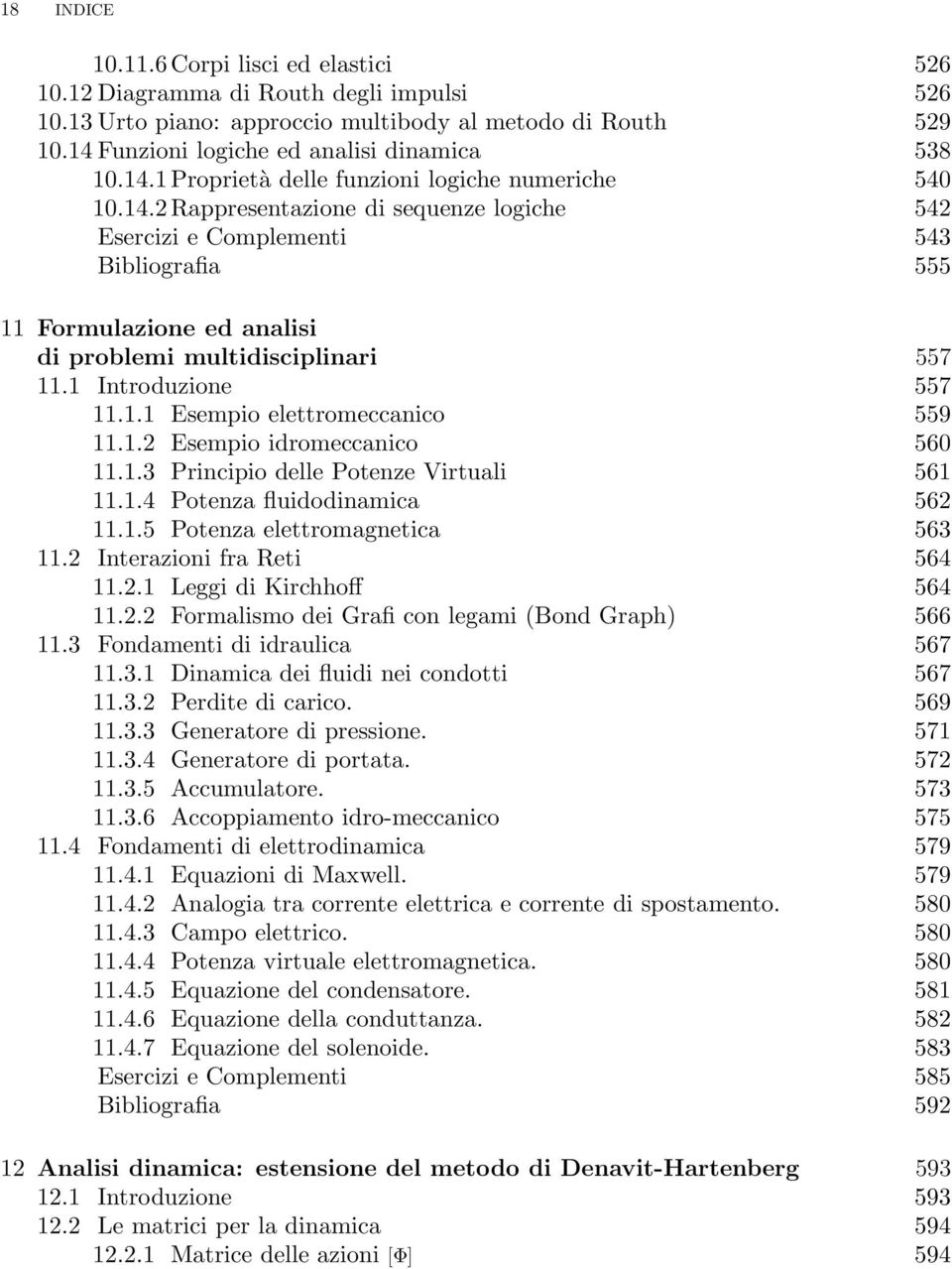 1 Introduzione 557 11.1.1 Esempio elettromeccanico 559 11.1.2 Esempio idromeccanico 560 11.1.3 Principio delle Potenze Virtuali 561 11.1.4 Potenza fluidodinamica 562 11.1.5 Potenza elettromagnetica 563 11.