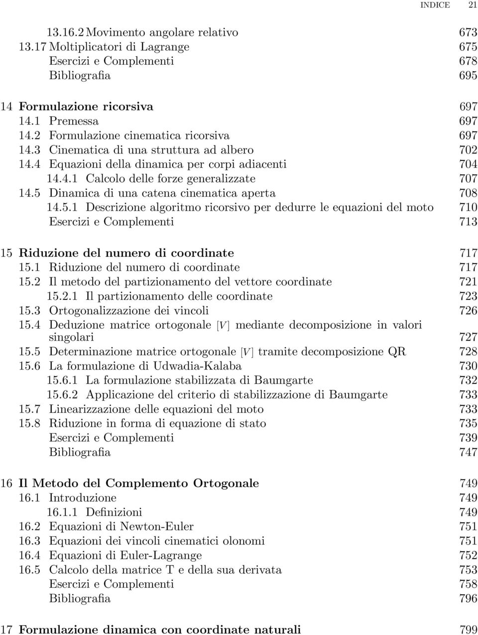 5 Dinamica di una catena cinematica aperta 708 14.5.1 Descrizione algoritmo ricorsivo per dedurre le equazioni del moto 710 Esercizi e Complementi 713 15 Riduzione del numero di coordinate 717 15.