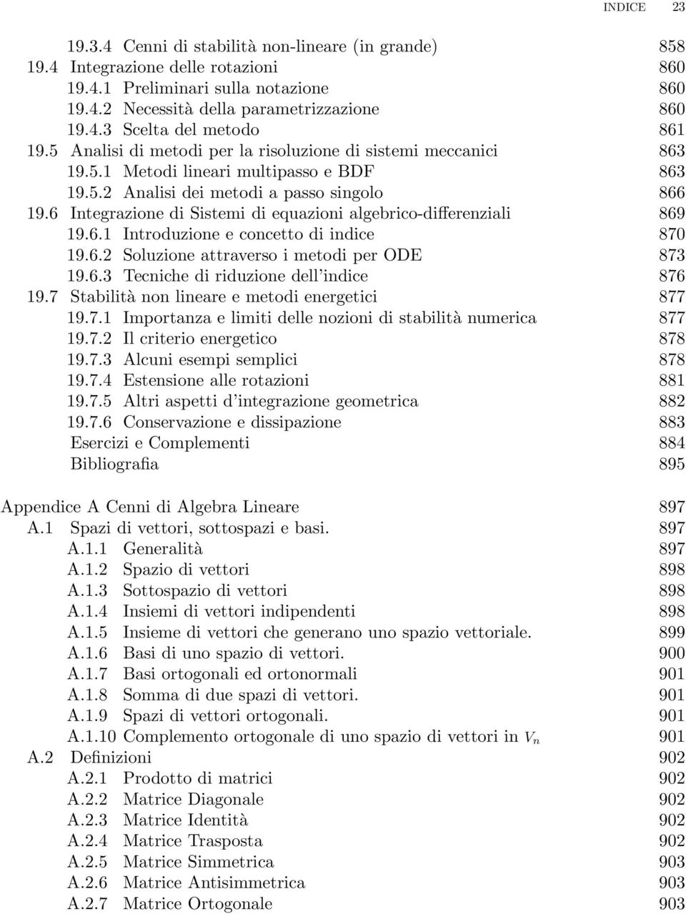 6 Integrazione di Sistemi di equazioni algebrico-differenziali 869 19.6.1 Introduzione e concetto di indice 870 19.6.2 Soluzione attraverso i metodi per ODE 873 19.6.3 Tecniche di riduzione dell indice 876 19.