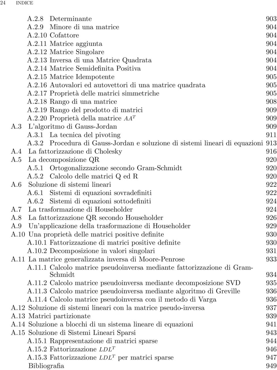 2.20 Proprietà della matrice AA T 909 A.3 L algoritmo di Gauss-Jordan 909 A.3.1 La tecnica del pivoting 911 A.3.2 Procedura di Gauss-Jordan e soluzione di sistemi lineari di equazioni 913 A.