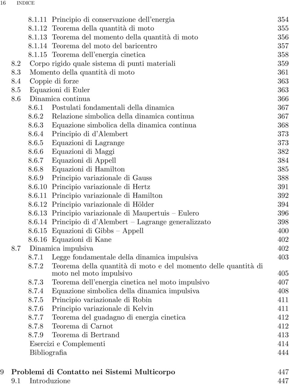 6 Dinamica continua 366 8.6.1 Postulati fondamentali della dinamica 367 8.6.2 Relazione simbolica della dinamica continua 367 8.6.3 Equazione simbolica della dinamica continua 368 8.6.4 Principio di d Alembert 373 8.