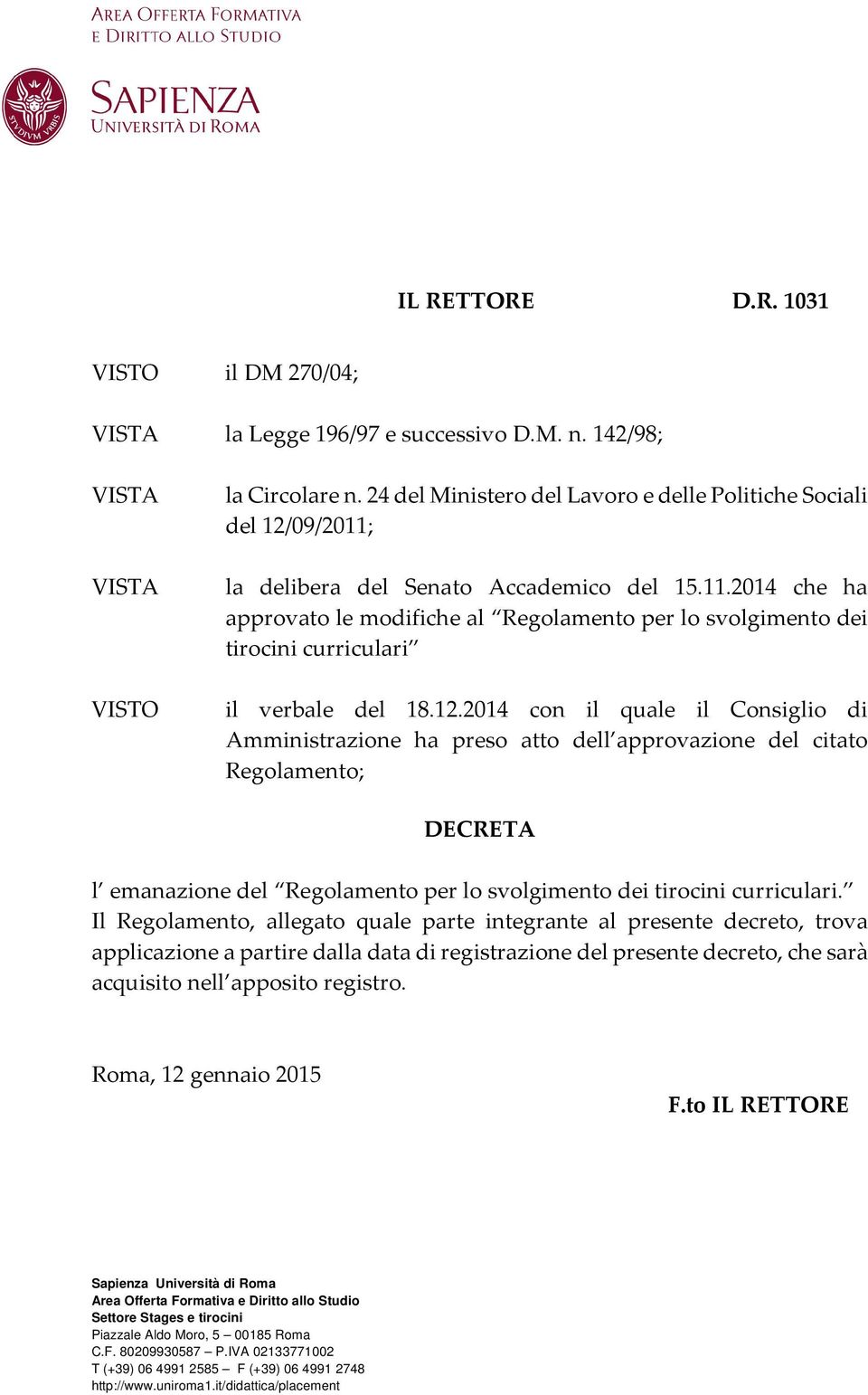 12.2014 con il quale il Consiglio di Amministrazione ha preso atto dell approvazione del citato Regolamento; DECRETA l emanazione del Regolamento per lo svolgimento dei tirocini curriculari.