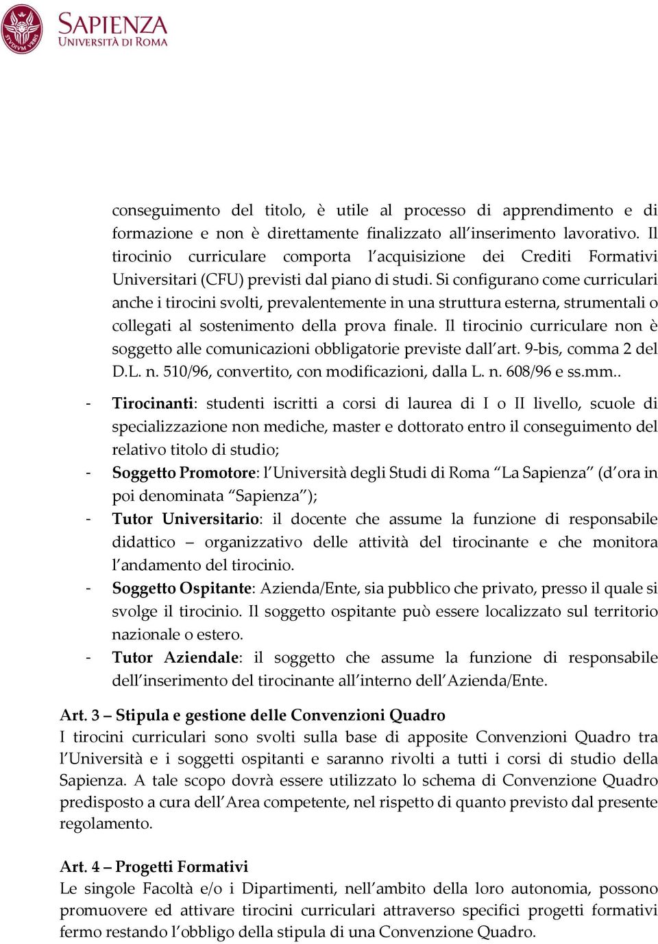 Si configurano come curriculari anche i tirocini svolti, prevalentemente in una struttura esterna, strumentali o collegati al sostenimento della prova finale.