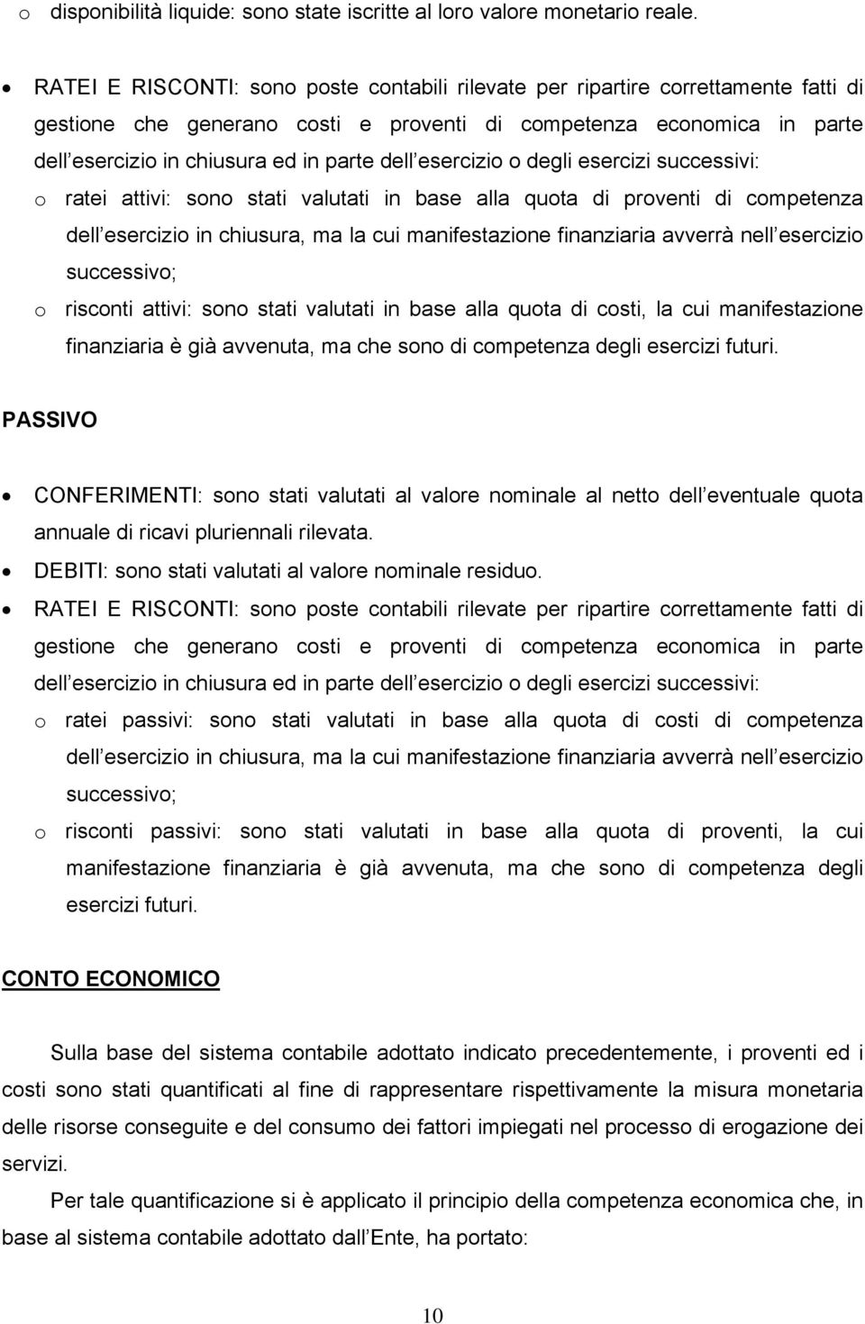 dell esercizio o degli esercizi successivi: o ratei attivi: sono stati valutati in base alla quota di proventi di competenza dell esercizio in chiusura, ma la cui manifestazione finanziaria avverrà