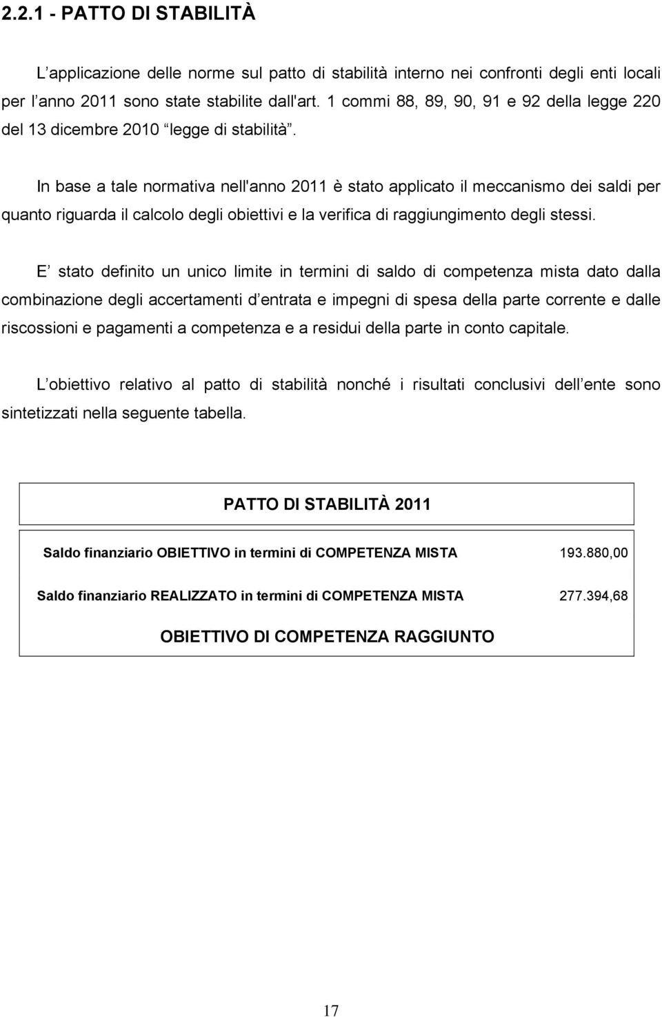 In base a tale normativa nell'anno 2011 è stato applicato il meccanismo dei saldi per quanto riguarda il calcolo degli obiettivi e la verifica di raggiungimento degli stessi.