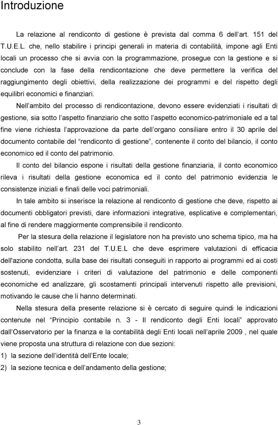 che, nello stabilire i principi generali in materia di contabilità, impone agli Enti locali un processo che si avvia con la programmazione, prosegue con la gestione e si conclude con la fase della