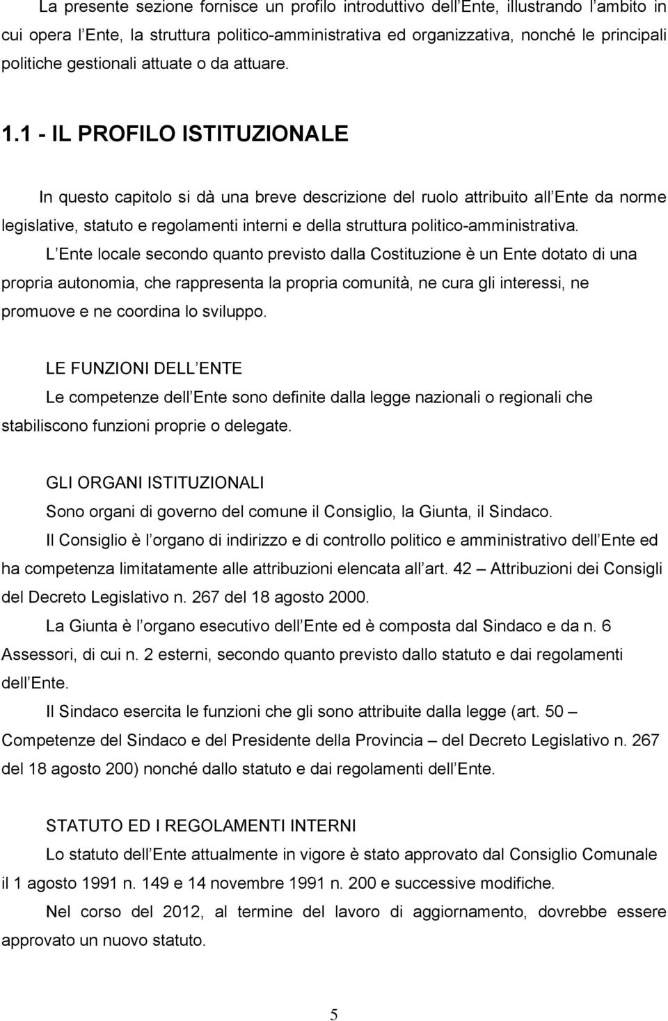 1 - IL PROFILO ISTITUZIONALE In questo capitolo si dà una breve descrizione del ruolo attribuito all Ente da norme legislative, statuto e regolamenti interni e della struttura politico-amministrativa.