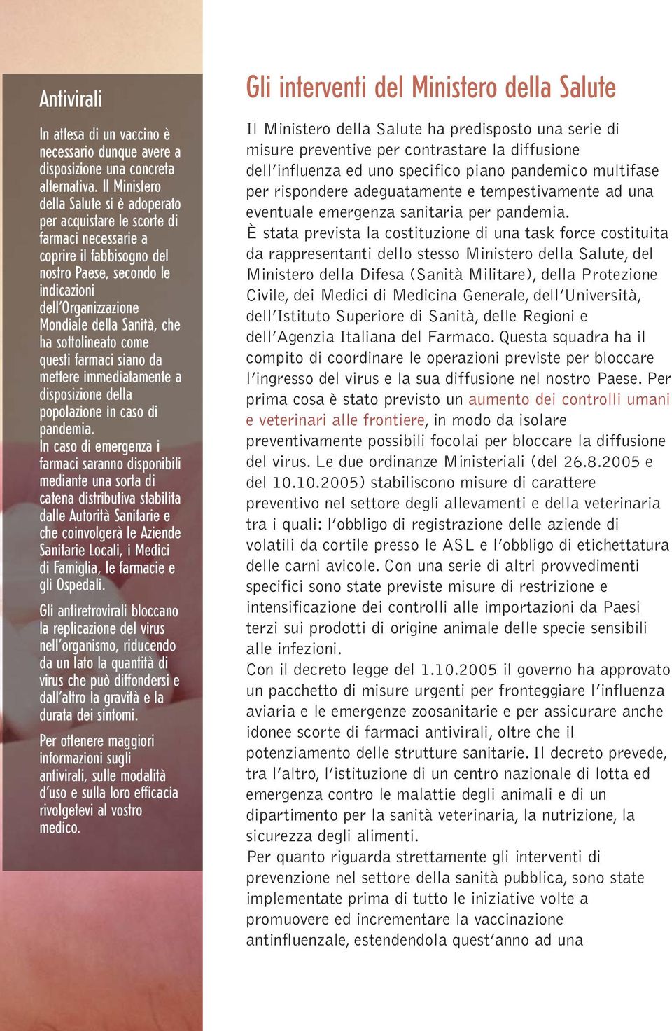 ha sottolineato come questi farmaci siano da mettere immediatamente a disposizione della popolazione in caso di pandemia.