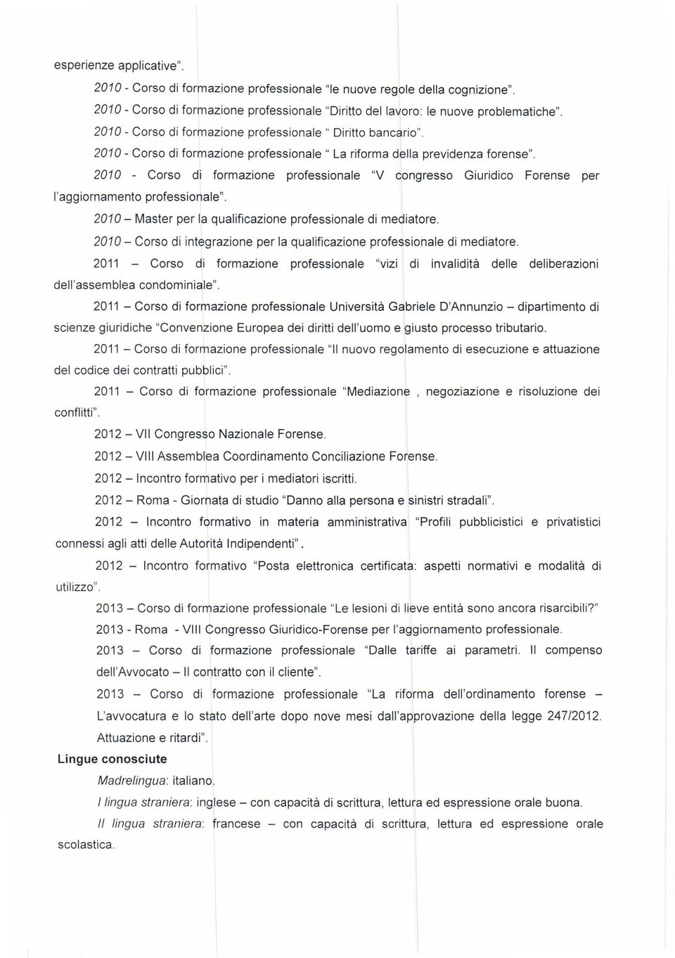 2010 - Corso di formazione professionale "V cpngresso Giuridico Forense per l'aggiornamento professionale". 2010 - Master per la qualificazione professionale di mediatore.