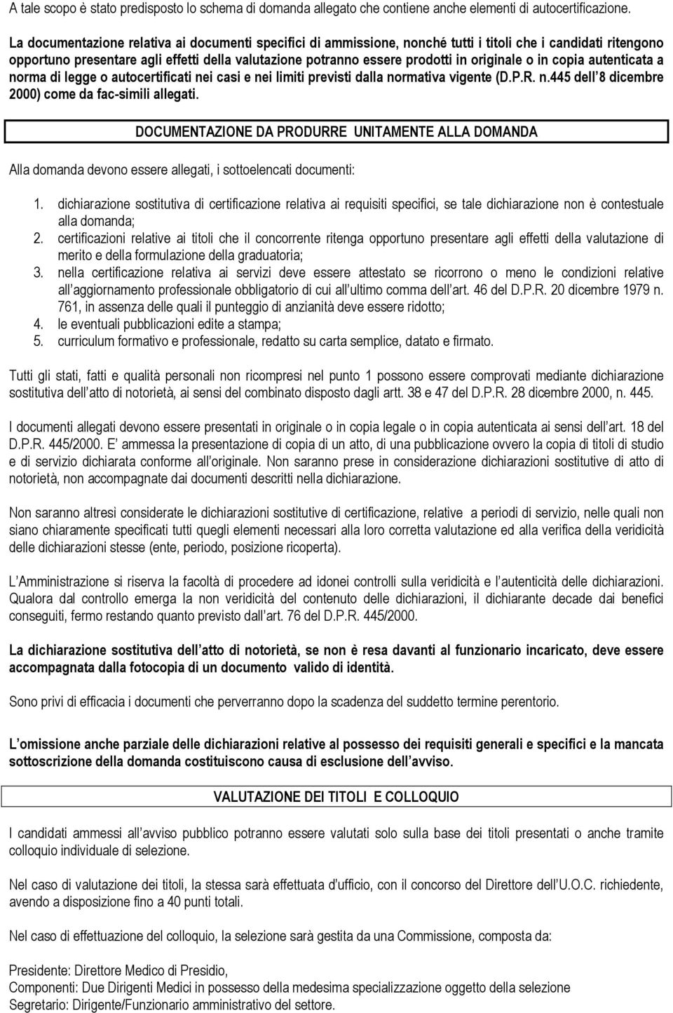 originale o in copia autenticata a norma di legge o autocertificati nei casi e nei limiti previsti dalla normativa vigente (D.P.R. n.445 dell 8 dicembre 2000) come da fac-simili allegati.