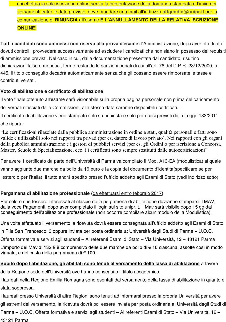 Tutti i candidati sono ammessi con riserva alla prova d'esame: l'amministrazione, dopo aver effettuato i dovuti controlli, provvederà successivamente ad escludere i candidati che non siano in