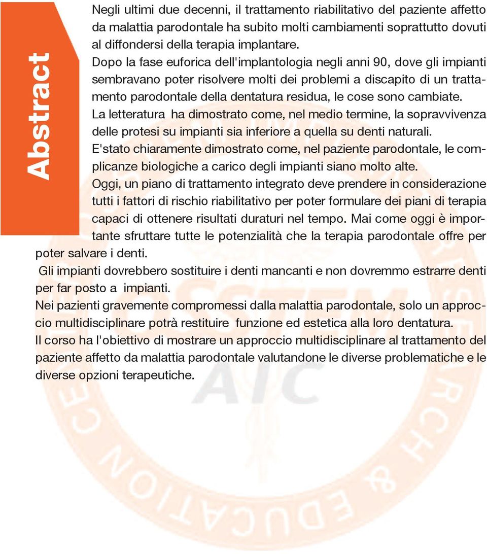 cambiate. La letteratura ha dimostrato come, nel medio termine, la sopravvivenza delle protesi su impianti sia inferiore a quella su denti naturali.