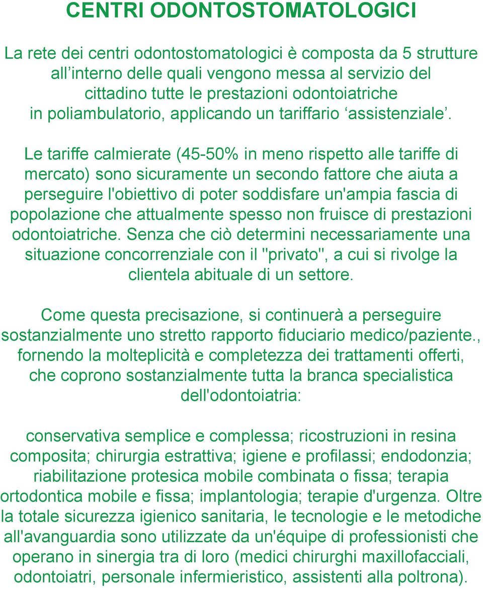 Le tariffe calmierate (45-50% in meno rispetto alle tariffe di mercato) sono sicuramente un secondo fattore che aiuta a perseguire l'obiettivo di poter soddisfare un'ampia fascia di popolazione che